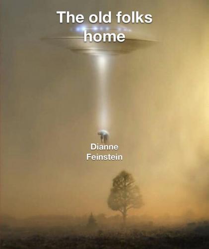 UFO, Diane Feinstein (D-CA)  -- Old Peoples Home