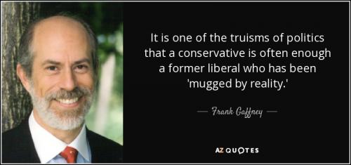 quote-it-is-one-of-the-truisms-of-politics-that-a-conservative-is-often-enough-a-former-liberal-frank-gaffney-93-99-17