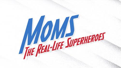 Mother's Day -- Moms The Real-Life Superheroes