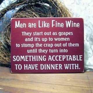Men like Fine Wine -- Stomp the crap until acceptable for Dinner