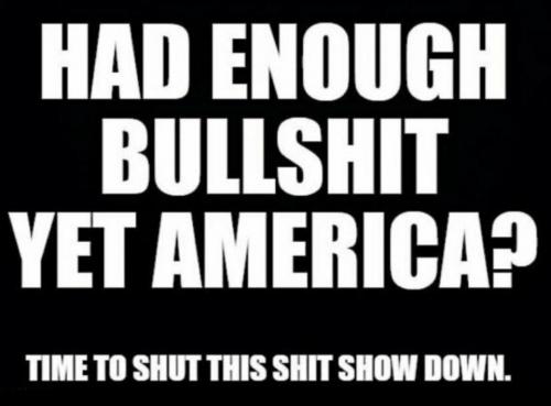 Had enough bullshit yet America