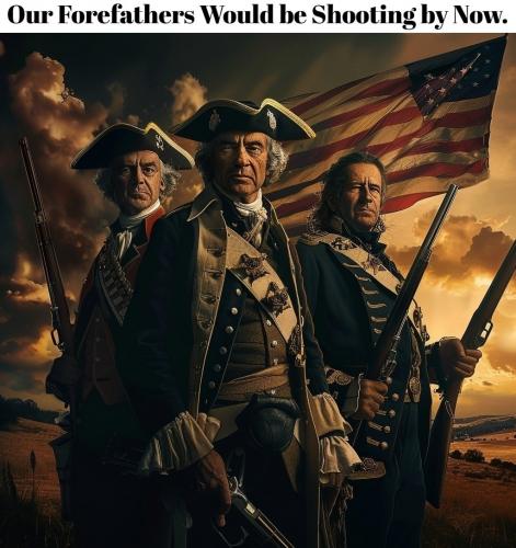 Out Forefathers Would be shooting by now2