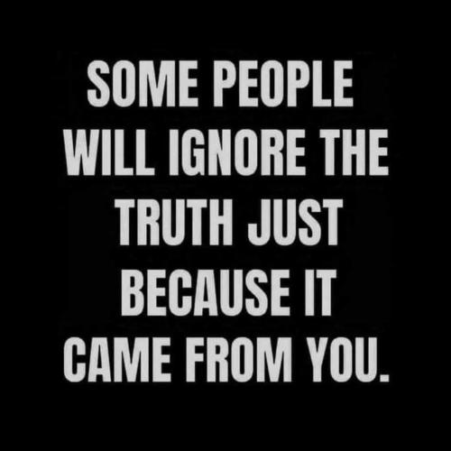 433425-Some-People-Will-Ignore-The-Truth-Just-Because-It-Came-From-You