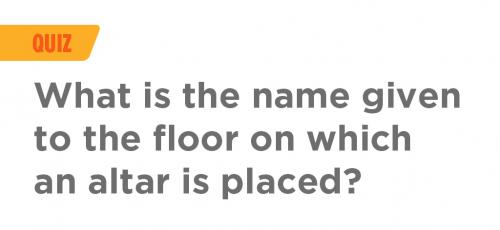 Quiz-What-is-the-name-given-to-the-floor-on-which-an-altar-is-placed