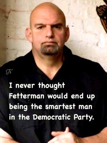 Fetterman ~Smartest Man in The Democratic Party~