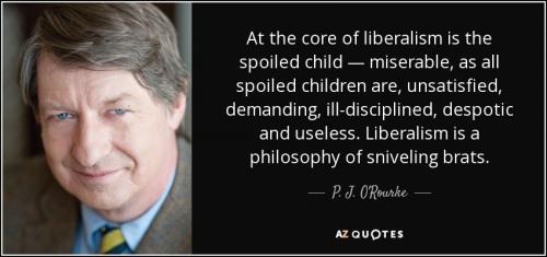 quote-at-the-core-of-liberalism-is-the-spoiled-child-miserable-as-all-spoiled-children-are-p-j-o-rourke-39-20-15