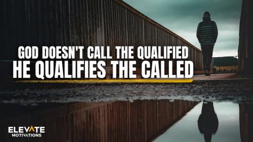 God doesn't call the qualified He qualifies the called.768px