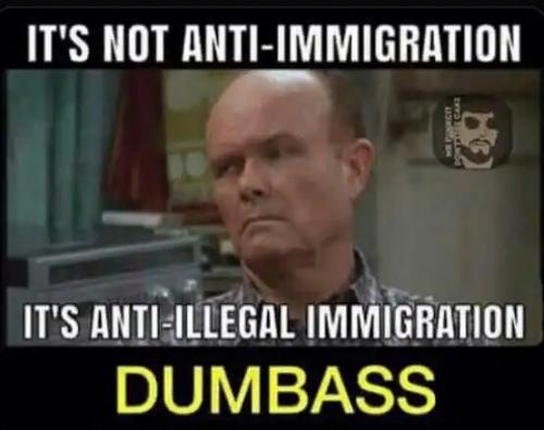 red-foreman-not-anti-immigration-illegal-dumbass.jpg