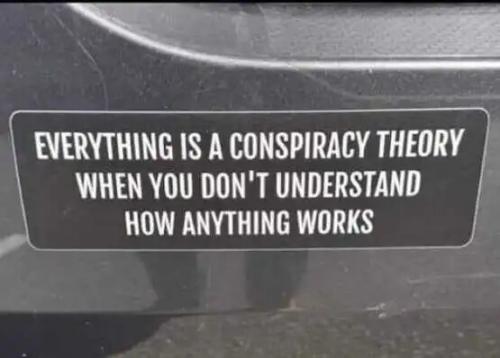 message-everything-conspiracy-theory-when-dont-understand-how-anything-works.jpg