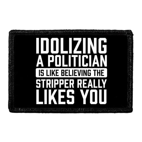 Idolizing-A-Politician-Is-Like-Believing-The-Stripper-Really-Likes-You-Removable-Patch_f92acd3f-fd30-4249-8b33-d03851c11034.8ef84f2d88c1f3aa95a8fb66a3c12555
