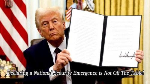 Declaring a National Security Emergence is Not Off The Table!