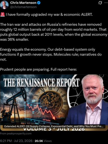 Screenshot 2026-07-24 at 11-08-38 Chris Martenson on X 🚨 I have formally upgraded my war &amp economic ALERT. The Iran war and attacks on Russia’s refineries have removed roughly 12 million barrels of oil per day from world m[...]